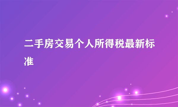 二手房交易个人所得税最新标准