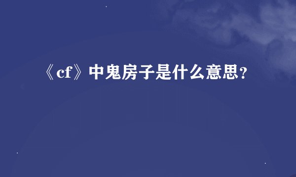 《cf》中鬼房子是什么意思？