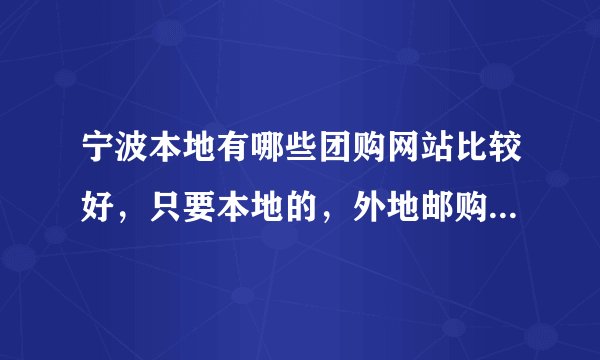 宁波本地有哪些团购网站比较好，只要本地的，外地邮购的就算了
