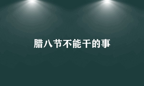 腊八节不能干的事