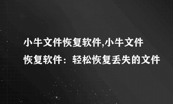小牛文件恢复软件,小牛文件恢复软件：轻松恢复丢失的文件