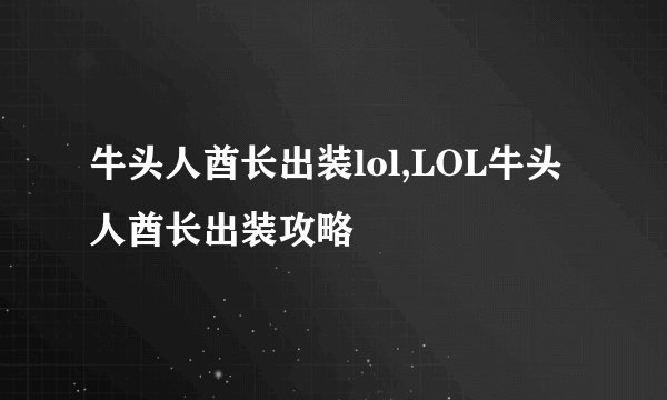 牛头人酋长出装lol,LOL牛头人酋长出装攻略