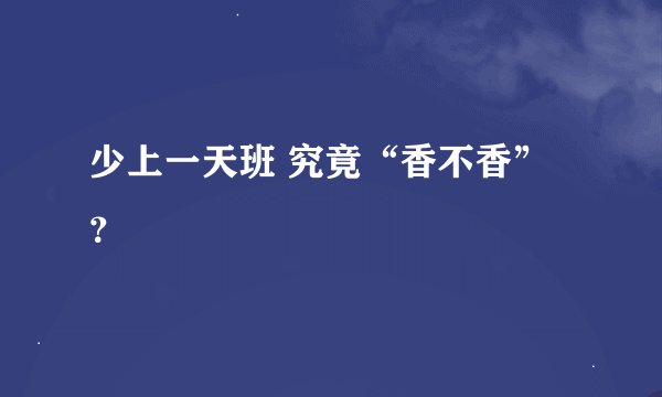 少上一天班 究竟“香不香”？