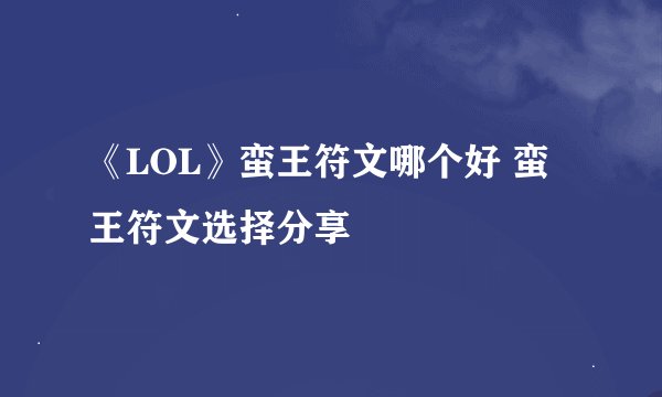 《LOL》蛮王符文哪个好 蛮王符文选择分享