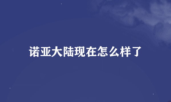 诺亚大陆现在怎么样了