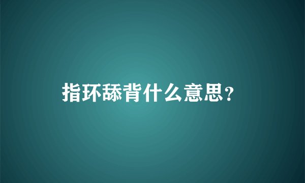 指环舔背什么意思？