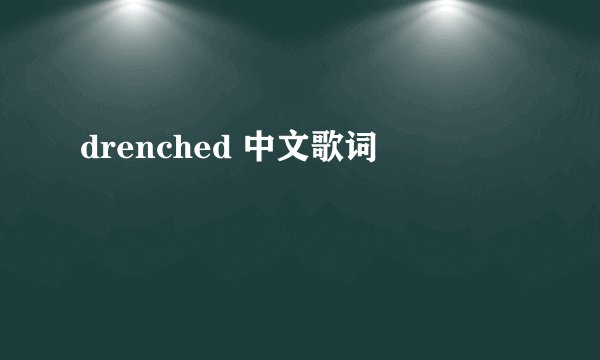 drenched 中文歌词