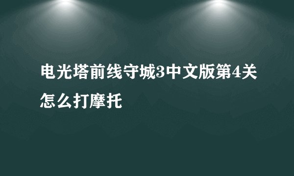 电光塔前线守城3中文版第4关怎么打摩托