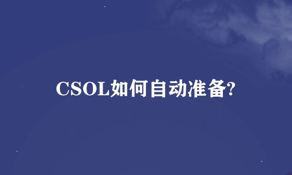 CSOL如何自动准备?