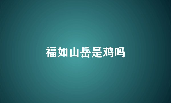 福如山岳是鸡吗