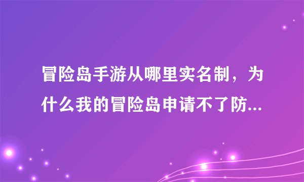 冒险岛手游从哪里实名制，为什么我的冒险岛申请不了防沉迷啊我注册了盛大通行证啊