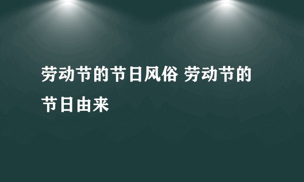 劳动节的节日风俗 劳动节的节日由来