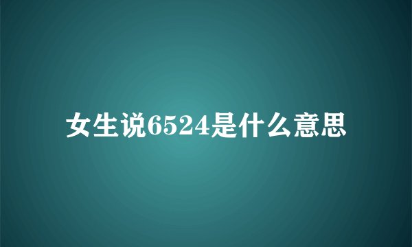 女生说6524是什么意思