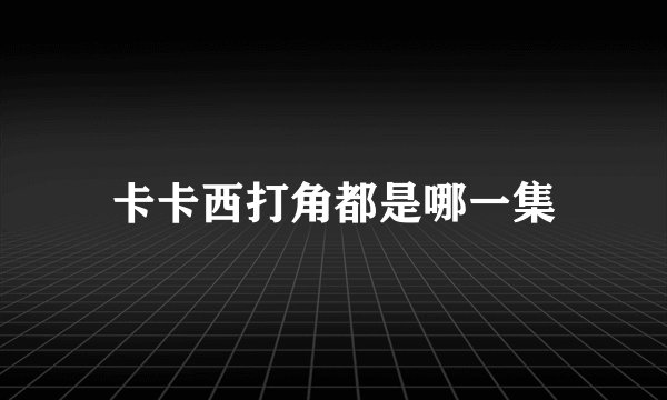 卡卡西打角都是哪一集