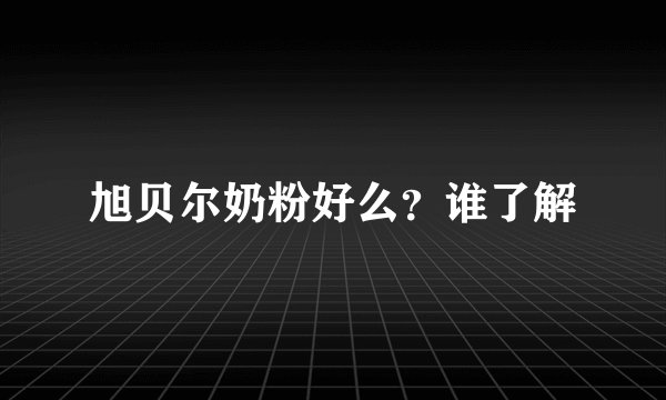 旭贝尔奶粉好么？谁了解