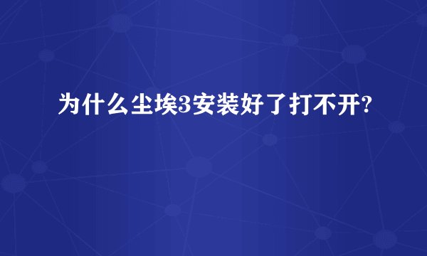 为什么尘埃3安装好了打不开?