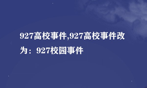 927高校事件,927高校事件改为：927校园事件
