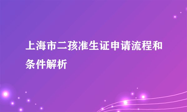 上海市二孩准生证申请流程和条件解析