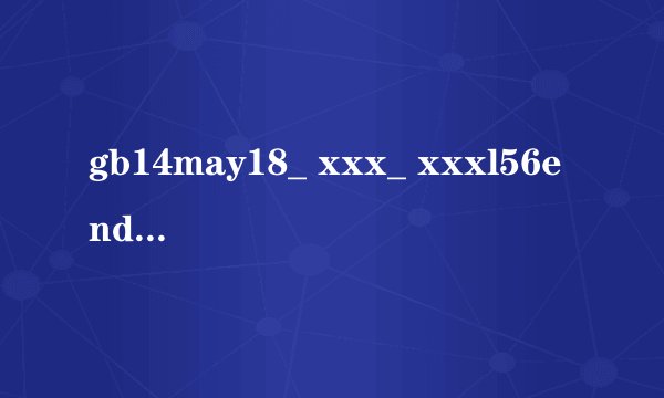 gb14may18_ xxx_ xxxl56endian是什么意思?