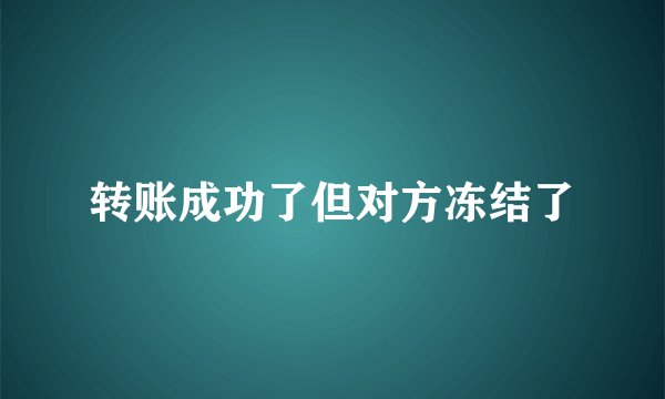 转账成功了但对方冻结了