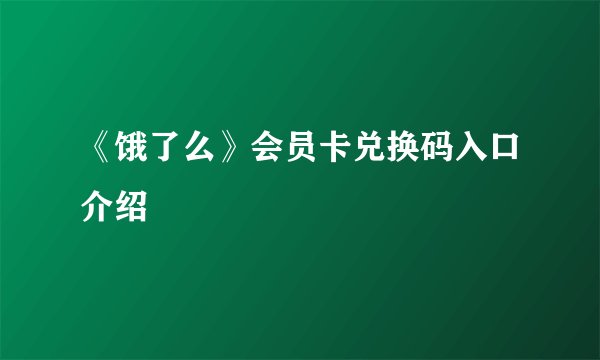 《饿了么》会员卡兑换码入口介绍
