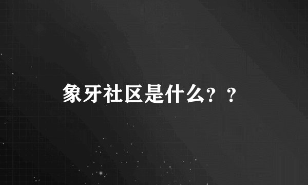 象牙社区是什么？？