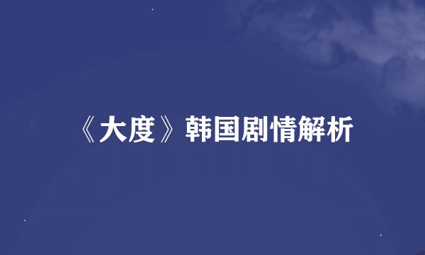 《大度》韩国剧情解析