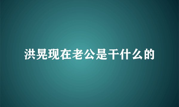 洪晃现在老公是干什么的