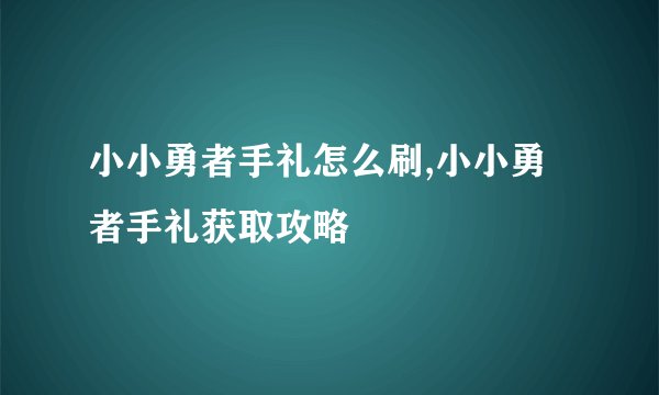 小小勇者手礼怎么刷,小小勇者手礼获取攻略