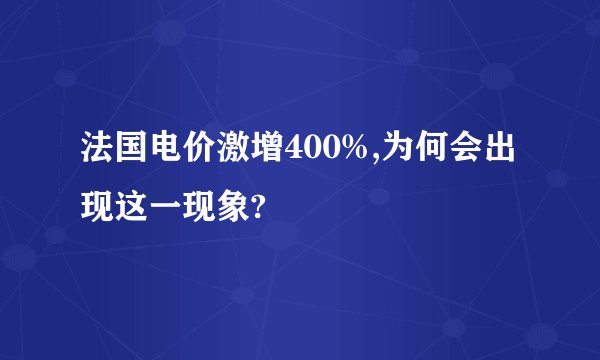 法国电价激增400%,为何会出现这一现象?