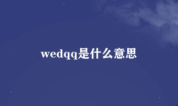wedqq是什么意思