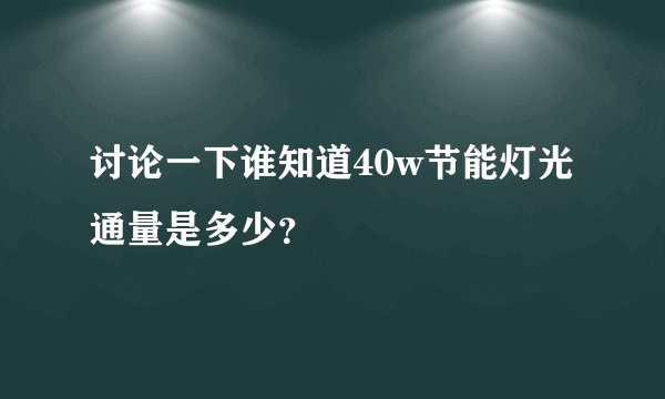 讨论一下谁知道40w节能灯光通量是多少？
