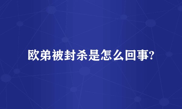 欧弟被封杀是怎么回事?