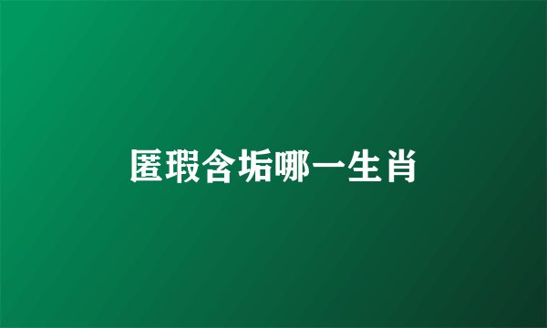 匿瑕含垢哪一生肖