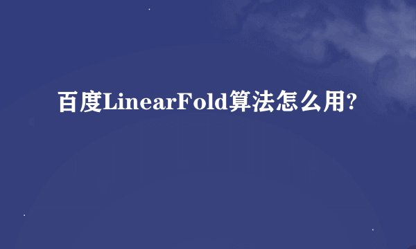 百度LinearFold算法怎么用?