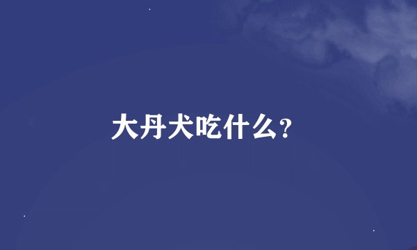大丹犬吃什么？