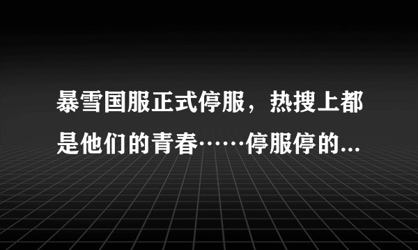 暴雪国服正式停服，热搜上都是他们的青春……停服停的是什么？