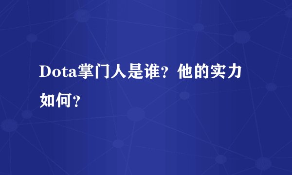 Dota掌门人是谁？他的实力如何？