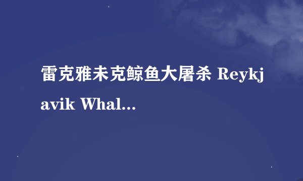雷克雅未克鲸鱼大屠杀 Reykjavik Whale Watching Massacre剧情介绍