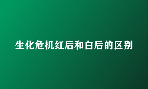 生化危机红后和白后的区别