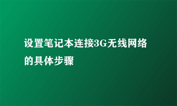 设置笔记本连接3G无线网络的具体步骤