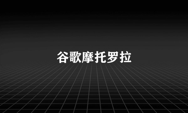 谷歌摩托罗拉