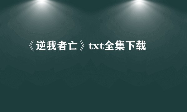 《逆我者亡》txt全集下载