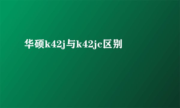 华硕k42j与k42jc区别