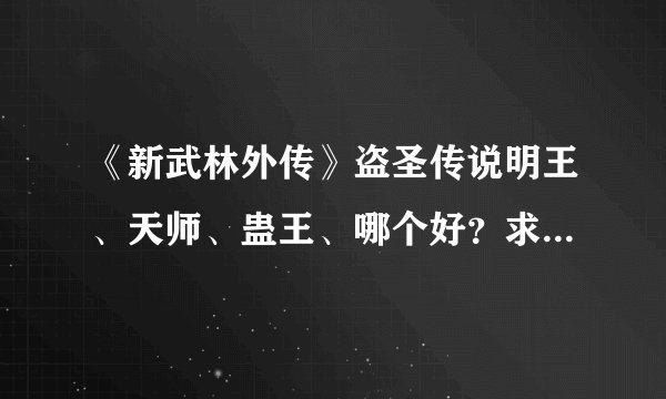 《新武林外传》盗圣传说明王、天师、蛊王、哪个好?求教详细对比