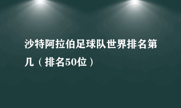 沙特阿拉伯足球队世界排名第几（排名50位）