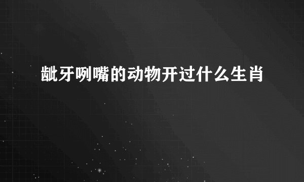 龇牙咧嘴的动物开过什么生肖