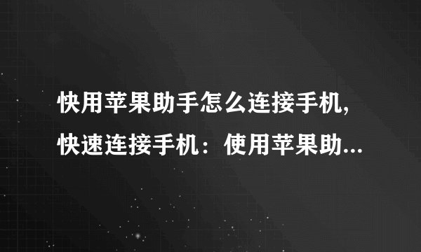 快用苹果助手怎么连接手机,快速连接手机：使用苹果助手的方法