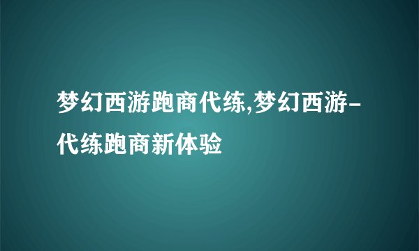 梦幻西游跑商代练,梦幻西游-代练跑商新体验
