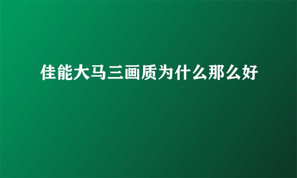 佳能大马三画质为什么那么好